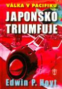 Kniha: Japonsko triumfuje - Válka v Pacifiku - Edwin P. Hoyt, P. Hoyt Edwin