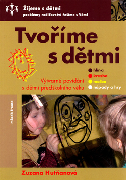 Kniha: Tvoříme s dětmi - Výtvarné povídání s dět.př.v. - Zuzana Hutňanová