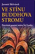 Kniha: Ve stínu Buddhova stromu - Posvát.poutní místa Šrí Lanky - Jaromír Skřivánek