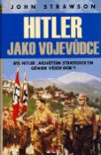 Kniha: Hitler jako vojevůdce - Byl Hitler "Největším strategickým géniem všech dob"? - John Strawson