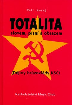 Kniha: Totalita slovem, písní a obrazem - Dějiny hrůzovlády KSČ - Petr Jánský