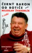 Kniha: Černý baron od Botiče aneb Miloslav Švandrlík o sobě - Černí baroni X. - Miloslav Švandrlík