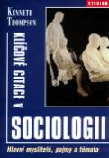 Kniha: Klíčové citace v sociologii - Hlavní myslitelé, pojmy a téma - Kenneth Thompson