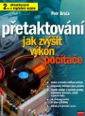 Kniha: Přetaktování Jak zvýšit výkon počítače - 2. aktualizované a doplněné vydání - Petr Broža