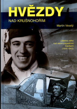 Kniha: Hvězdy nad Krušnohořím - Letecká válka nad severozápadními Čechami (1944-1945) - Martin Veselý