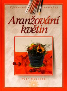 Kniha: Aranžování květin - Petr Matuška, Tomáš Tůma