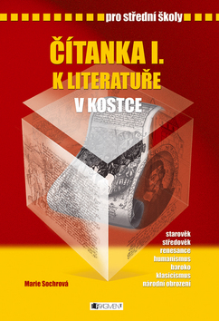 Kniha: Čítanka I. k literatuře v kostce pro střední školy - starověk, středověk, renesance, humanismus, baroko, klasicismus, národní obrozen - Marie Sochrová