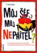 Kniha: Můj šéf, můj nepřítel? - Pro ty, kdo se bojí jít ráno do práce, i pro ty, kdo jim šéfují. - Pavel Beňo