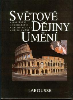 Kniha: Světové dějiny umění  LAROUSSE - Malířství, sochařs., archit...