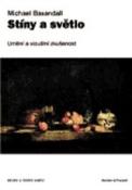 Kniha: Stíny a světlo - Umění a vizuální zkušenost - Michael Baxandall