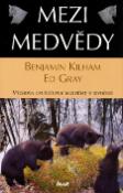 Kniha: Mezi medvědy - Výchova opuštěných medvíďat v - Benjamin Kilham, Ed Gray, Harald Tondern
