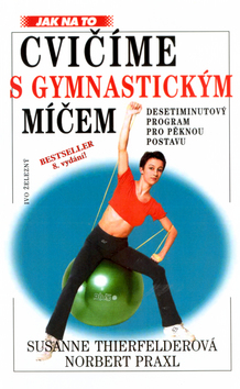 Kniha: Cvičíme s gymnastickým míčem nové vydání - Desetiminutový program pro pěknou postavu - Norbert Praxl, Susanne Thierfelder