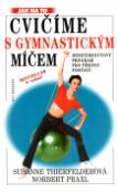 Kniha: Cvičíme s gymnastickým míčem nové vydání - Desetiminutový program pro pěknou postavu - Norbert Praxl, Susanne Thierfelder