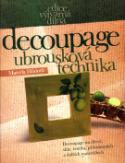 Kniha: Decoupage Ubrousková technika - Decoupage na dřevě, skle, textilu, přírodninách a dalších materiálech - Marcela Hůdová