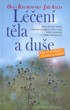 Kniha: Léčení těla a duše - Mají neobvykléjevy rozumné vysvětlení? - Olga Krumlovská, Jiří Alexa