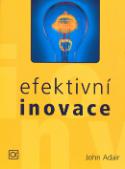 Kniha: Efektivní inovace - John Adair