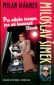 Kniha: Miloslav Šimek - Pro někoho šoumen, pro mě kamarád Slávek - Milan Wágner