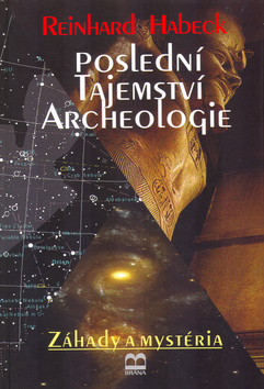 Kniha: Poslední tajemství archeologie - Záhady a mystéria - Reinhard Habeck
