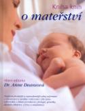 Kniha: Kniha knih o mateřství - Nejdůvěryhodnější a nejmodernější zdroj informací o těhotenství a začátku .... - Anne Deansová