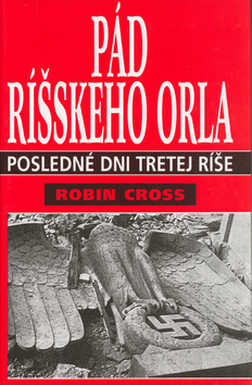 Kniha: Pád ríšskeho orla - Posledné dni tretej ríše - Robin Cross
