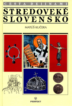 Kniha: Stredoveké Slovensko - Cesta dejinami - Miroslav Kučera, Matúš Kučera
