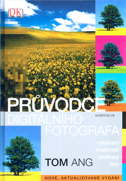 Kniha: Průvodce digitálního fotografa - Vybavení, možnosti, postupy, triky - Tom Ang