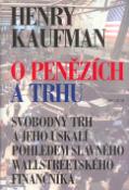 Kniha: O penězích a trhu - Svobodný trh a jeho úskalí pohledem slavného wallstreetského finančníka - Henry Kaufman