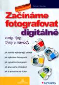 Kniha: Začínáme fotografovat digitálně - Rady, tipy, triky a návody - Roman Soukup