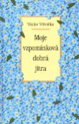 Kniha: Moje vzpomínková dobrá jitra - Václav Větvička