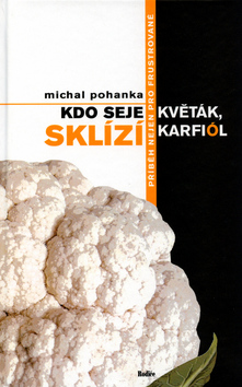 Kniha: Kdo seje květák, sklízí karfiól - Michal Pohanka