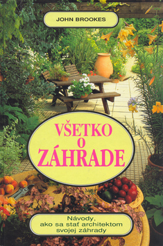 Kniha: Všetko o záhrade - Návody, ako sa stať architektom svojej záhrady - John Brookes, neuvedené, Philip Brooks, Simon Adams, Will Fowler