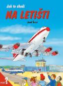 Kniha: Jak to chodí na letišti - proč? - Josef Švarc