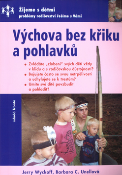 Kniha: Výchova bez křiku a pohlavků - Průvodce správných rodičů - Jerry Wyckoff, Barbara C. Unellová