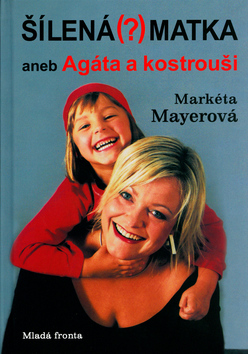 Kniha: Šílená (?) matka - aneb Agáta a kostrouši - Markéta Mayerová