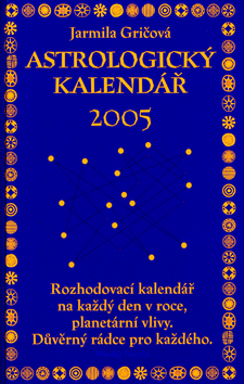 Kniha: Astrologický kalendář 2005 - Rozhodovací kalendář na každý den v roce, planetární vlivy. Důvěrný rádce... - Jarmila Gričová