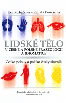 Kniha: Lidské tělo v české a polské frazeologii a idiomatice - Česko-polský a polsko-český slovník - Eva Mrhačová, Renáta Ponczová