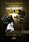 Kniha: Jak se točí film - Filmová abeceda v praxi - Ekaterina Andrikanis, Sergej Kondakov