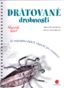 Kniha: Drátované drobnosti - 16 nejzajímavějších nápadů pro šikovné ruce - Alena Samohýlová, Alena Vondrušková