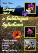 Kniha: Zdravý život s babkinými bylinkami - Liečivé rastliny na prevenciu a liečbu podla ľudovej medicíny - Dionýz Dugas