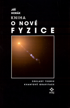 Kniha: Kniha o nové fyzice - Základy teorie kvantové gravitace - Jiří Horák