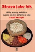 Kniha: Strava jako lék - Jáhly, kroupy, kukuřice, ovesné vločky, pohanka a sója v naší kuchyni - Rychlík A.J.