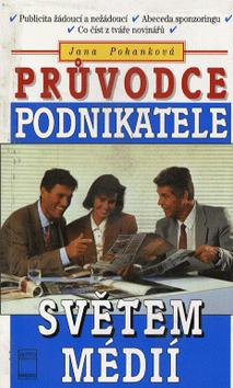 Kniha: Průvodce podnikatele světem médií - Publicita žádoucí a nežádoucí - Abeceda sponzoringu - Co číst z tváře novinářů - Jana Pohanková