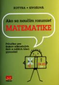 Kniha: Ako sa naučím rozumiet matematike - Príručka pre žiakov základných škol a nižších tried gymnázií - Dušan Kotyra, Alica Sivošová