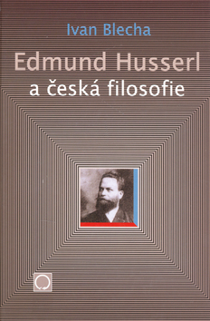 Kniha: Edmund Husserl a česká filosofie - Ivan Blecha