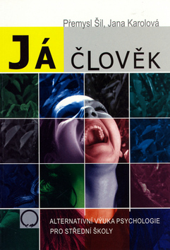 Kniha: Já člověk - Alternativní výuka psychologie pro SŠ - Přemysl Šil, Jana Karolová