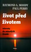 Kniha: Život před životem - Návraty do minulých životů - Raymond A. Moody, Paul Perry