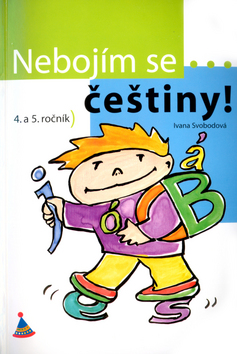 Kniha: Nebojím se češtiny! 4. a 5. ročník - Ivana Svobodová