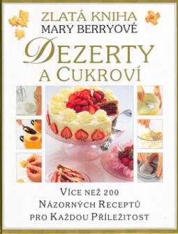 Kniha: Zlatá kniha Dezerty a cukroví - Více než 200 názorných receptů pro každou příležitost - Mary Berryová