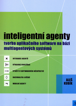 Kniha: Inteligentní agenty - Tvorba aplikačního softwere na bázi multiagentových systémů - Aleš Kubík