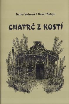 Kniha: Chatrč z kostí - Pavel Dolejší, Petra Vaisová